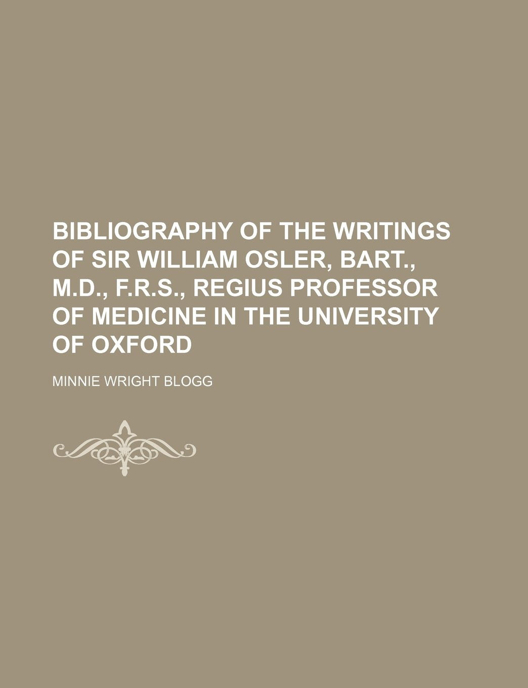 Bibliography of the Writings of Sir William Osler, Bart., M.D., F.R.S., Regius Professor of Medicine in the University of Oxford Books