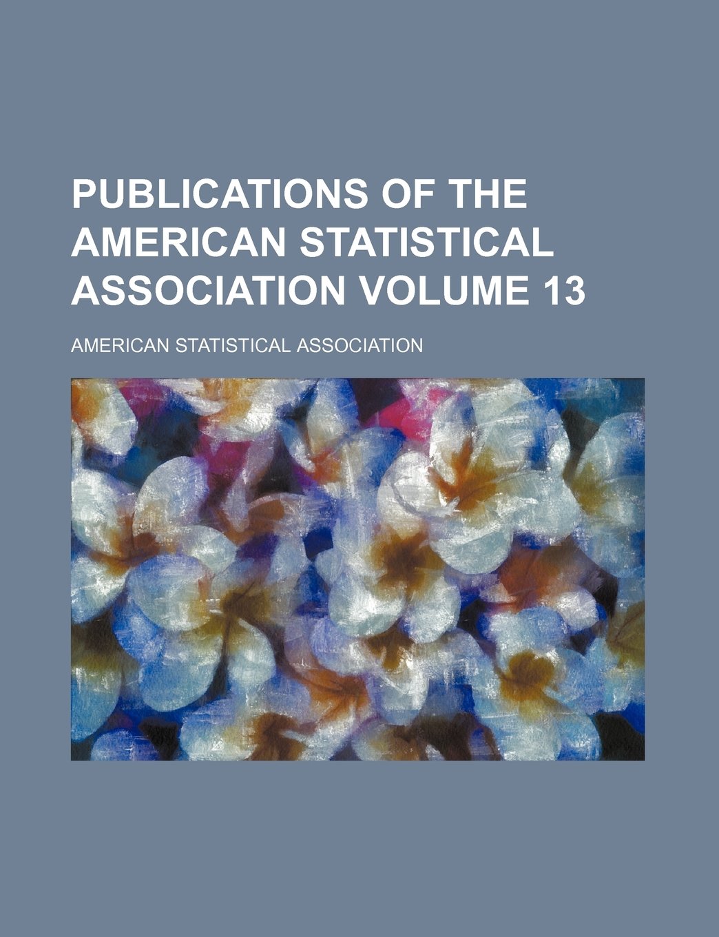 Publications of the American Statistical Association Volume 13 Books