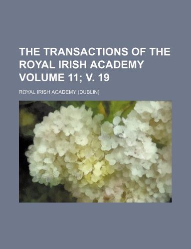 The Transactions of the Royal Irish Academy Volume 11; V. 19 Books