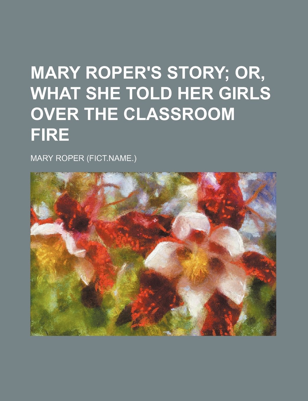 Mary Roper's Story; Or, What She Told Her Girls Over the Classroom Fire Books