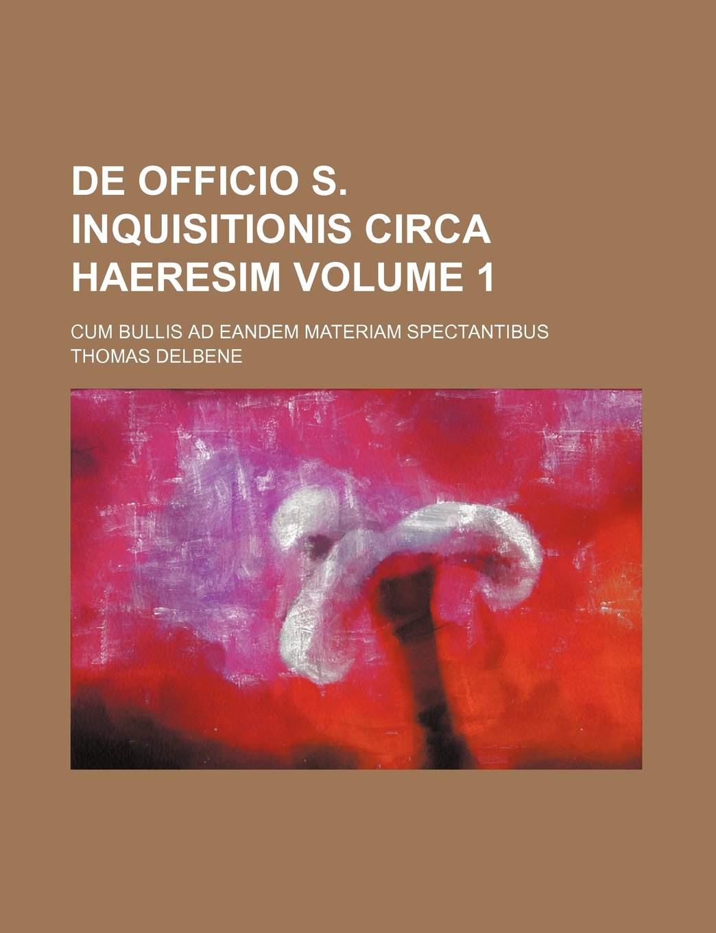 de Officio S. Inquisitionis Circa Haeresim Volume 1; Cum Bullis Ad Eandem Materiam Spectantibus Books