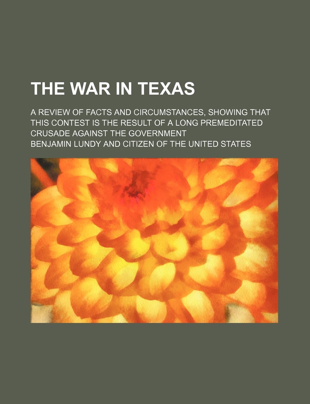 The War in Texas; A Review of Facts and Circumstances, Showing That This Contest Is the Result of a Long Premeditated Crusade Against the Government Books