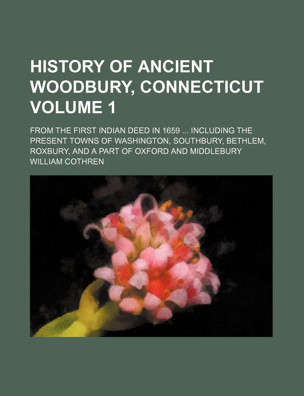 History of Ancient Woodbury, Connecticut Volume 1; From the First Indian Deed in 1659 Including the Present Towns of Washington, Southbury, Bethlem, Roxbury, and a Part of Oxford and Middlebury Books