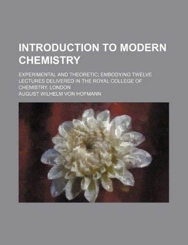 Introduction to Modern Chemistry; Experimental and Theoretic Embodying Twelve Lectures Delivered in the Royal College of Chemistry, London book