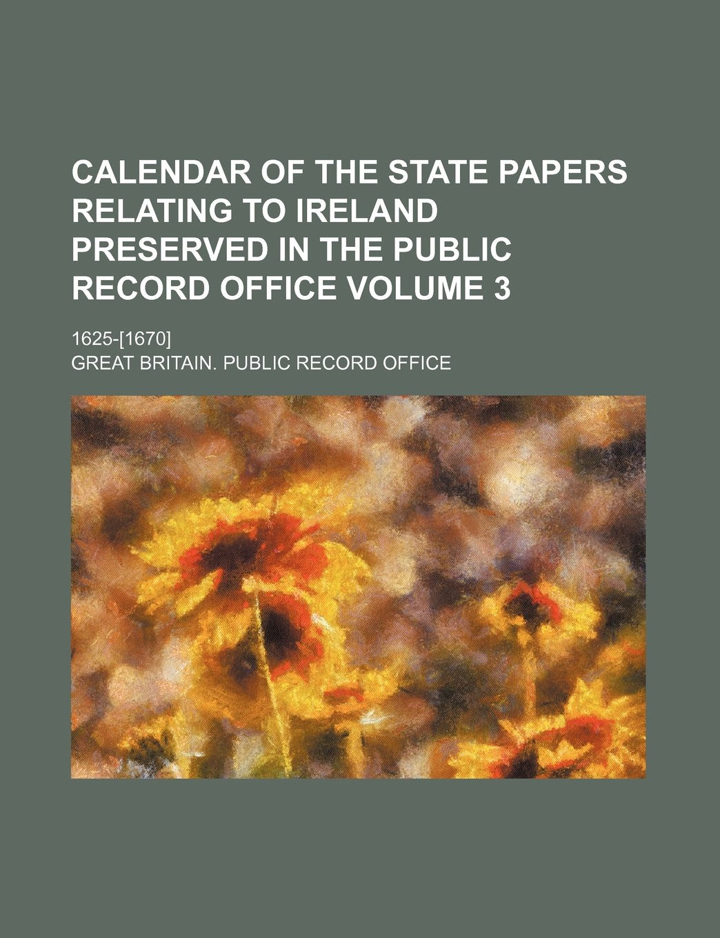 Calendar of the State Papers Relating to Ireland Preserved in the Public Record Office Volume 3; 1625- Books