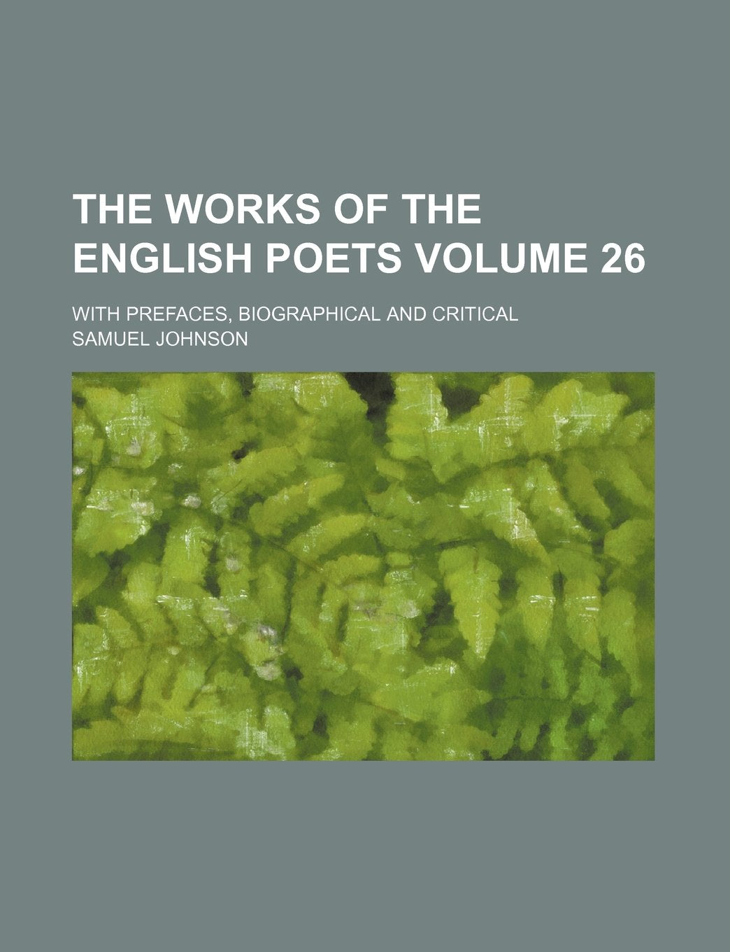 The works of the English poets Volume 26; With prefaces, biographical and critical Books