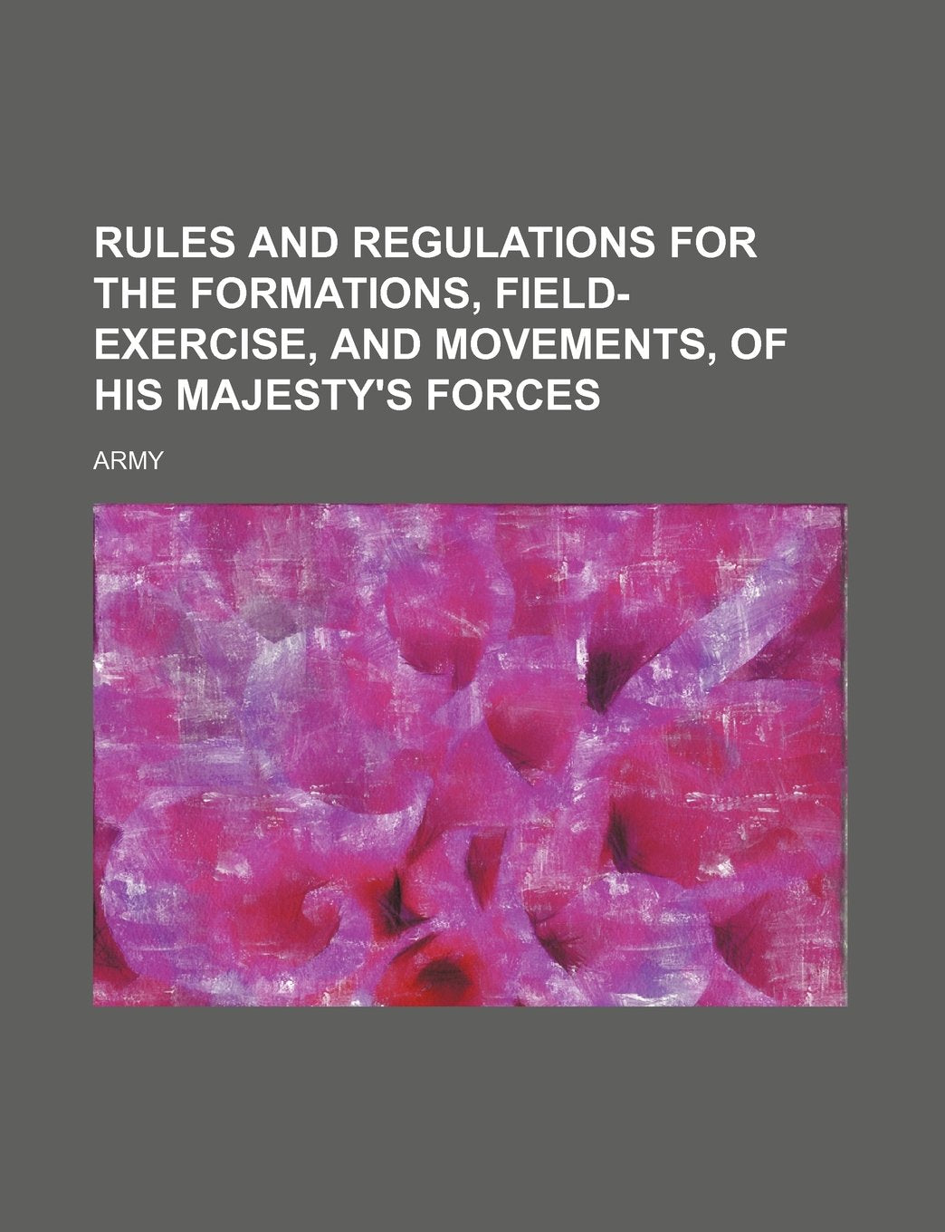 Rules and regulations for the formations, field-exercise, and movements, of his majesty's forces Memories