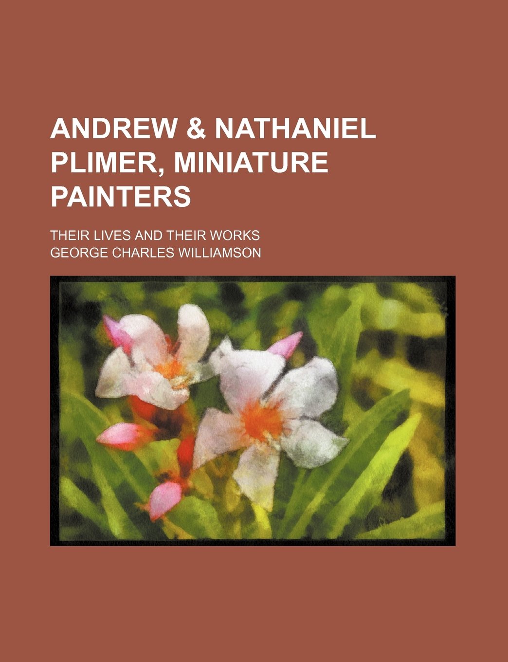 Andrew & Nathaniel Plimer, Miniature Painters; Their Lives and Their Works Politics & History