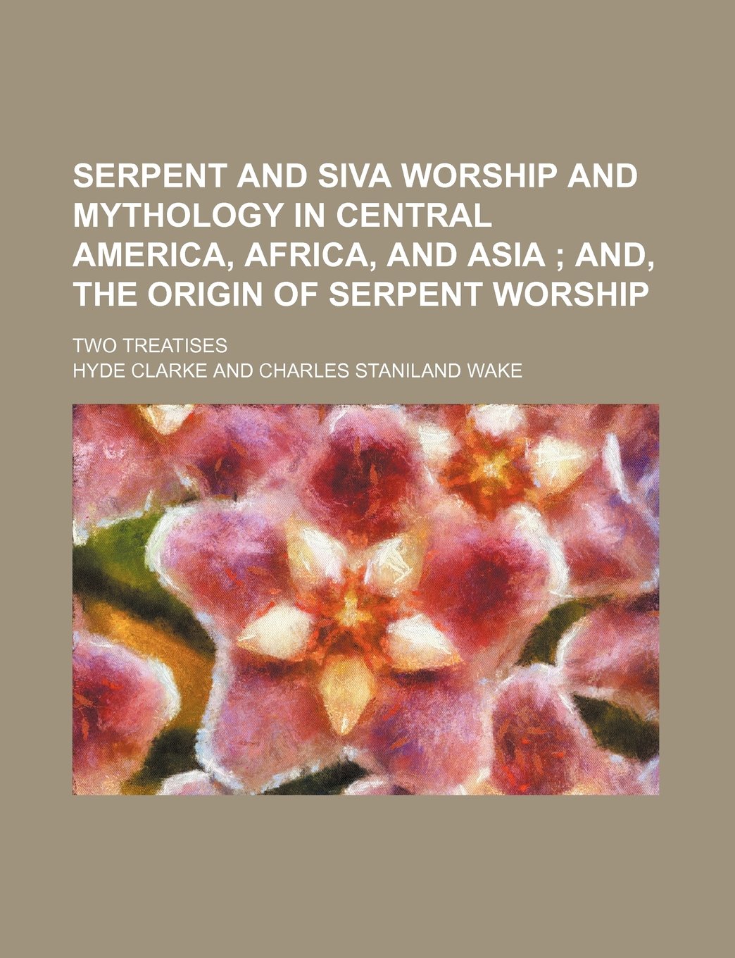 Serpent and Siva worship and mythology in Central America, Africa, and Asia ; and, The origin of serpent worship. two treatises Contemporary literature Books