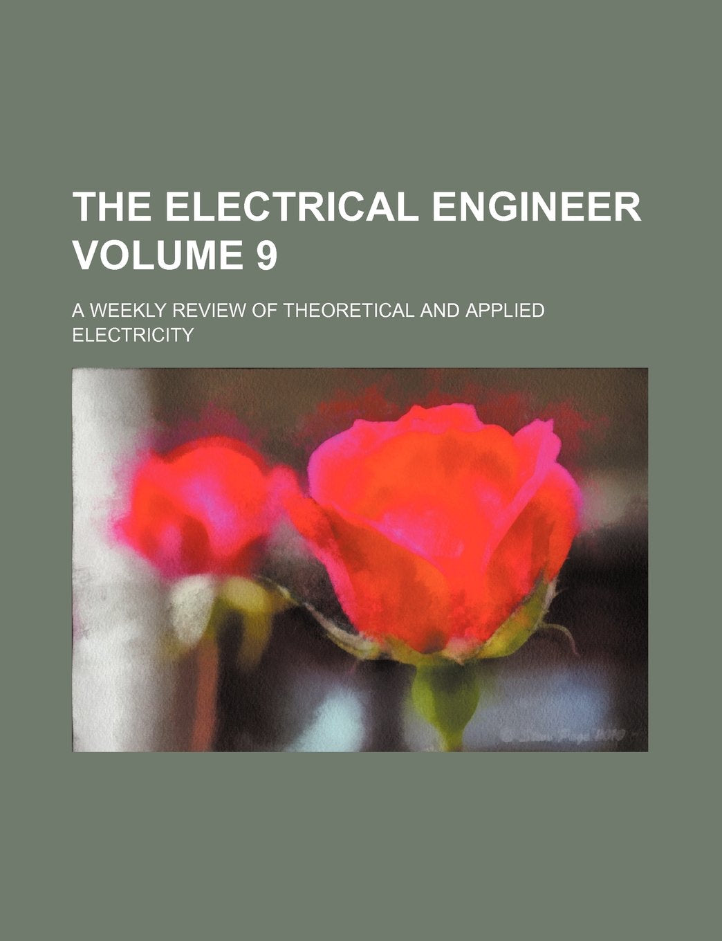 The Electrical engineer Volume 9; a weekly review of theoretical and applied electricity Books