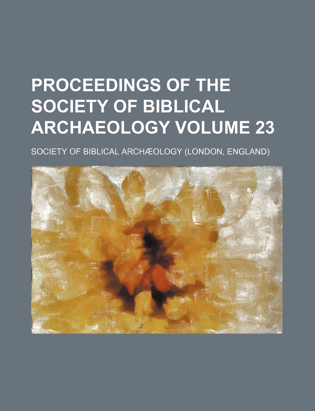 Proceedings of the Society of Biblical Archaeology Volume 23 Books
