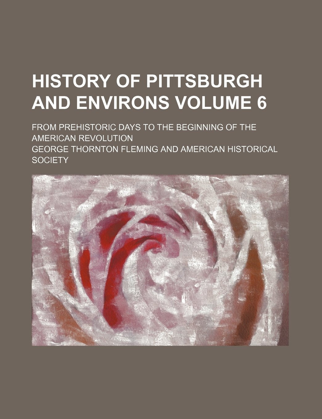 History of Pittsburgh and Environs Volume 6; From Prehistoric Days to the Beginning of the American Revolution Books