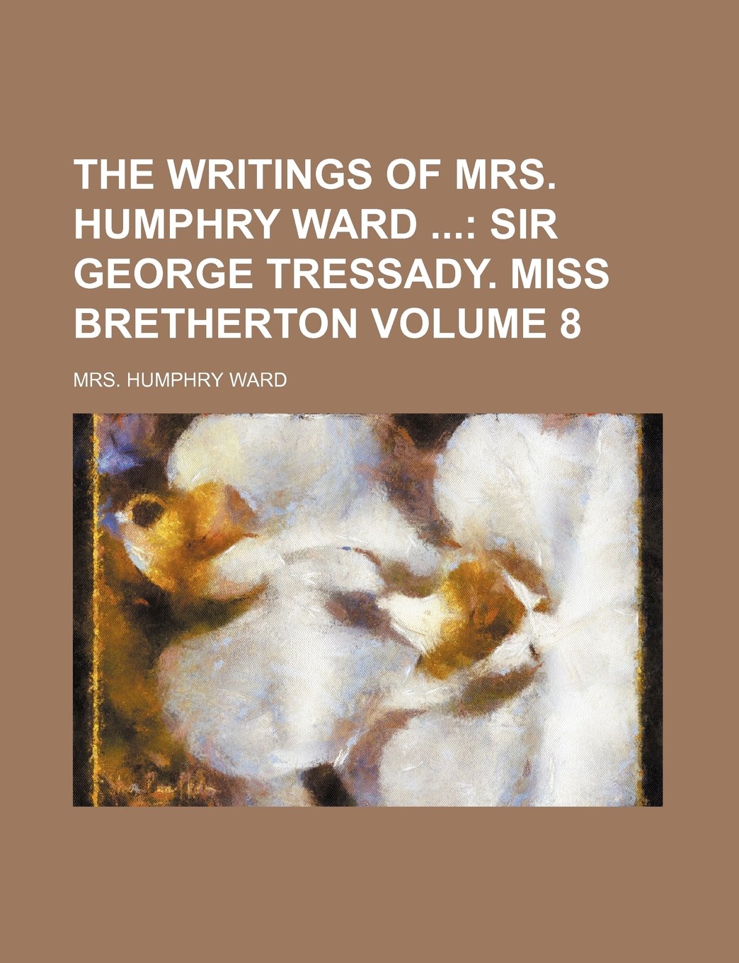 The Writings of Mrs. Humphry Ward Volume 8; Sir George Tressady. Miss Bretherton Books