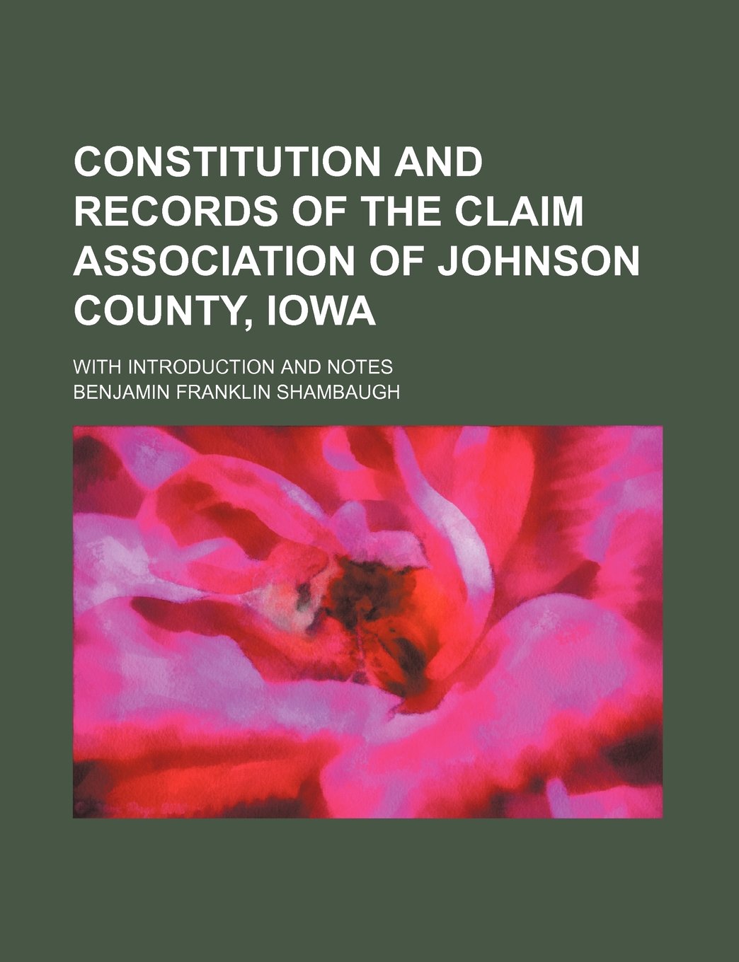 Constitution and records of the Claim Association of Johnson County, Iowa; with introduction and notes Politics & History