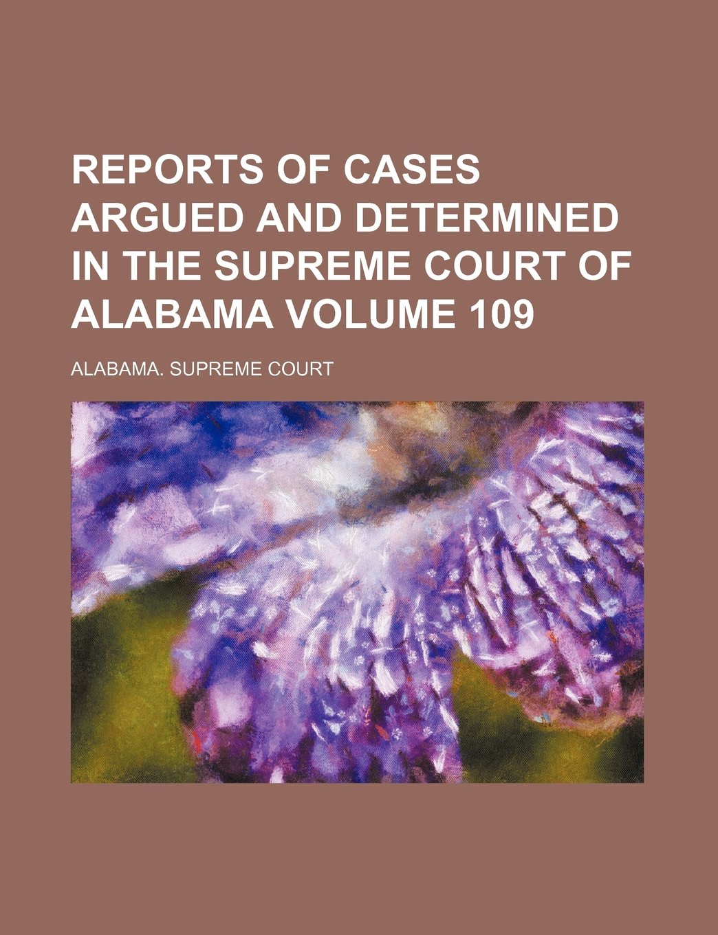 Reports of cases argued and determined in the Supreme Court of Alabama Volume 109 Politics & History