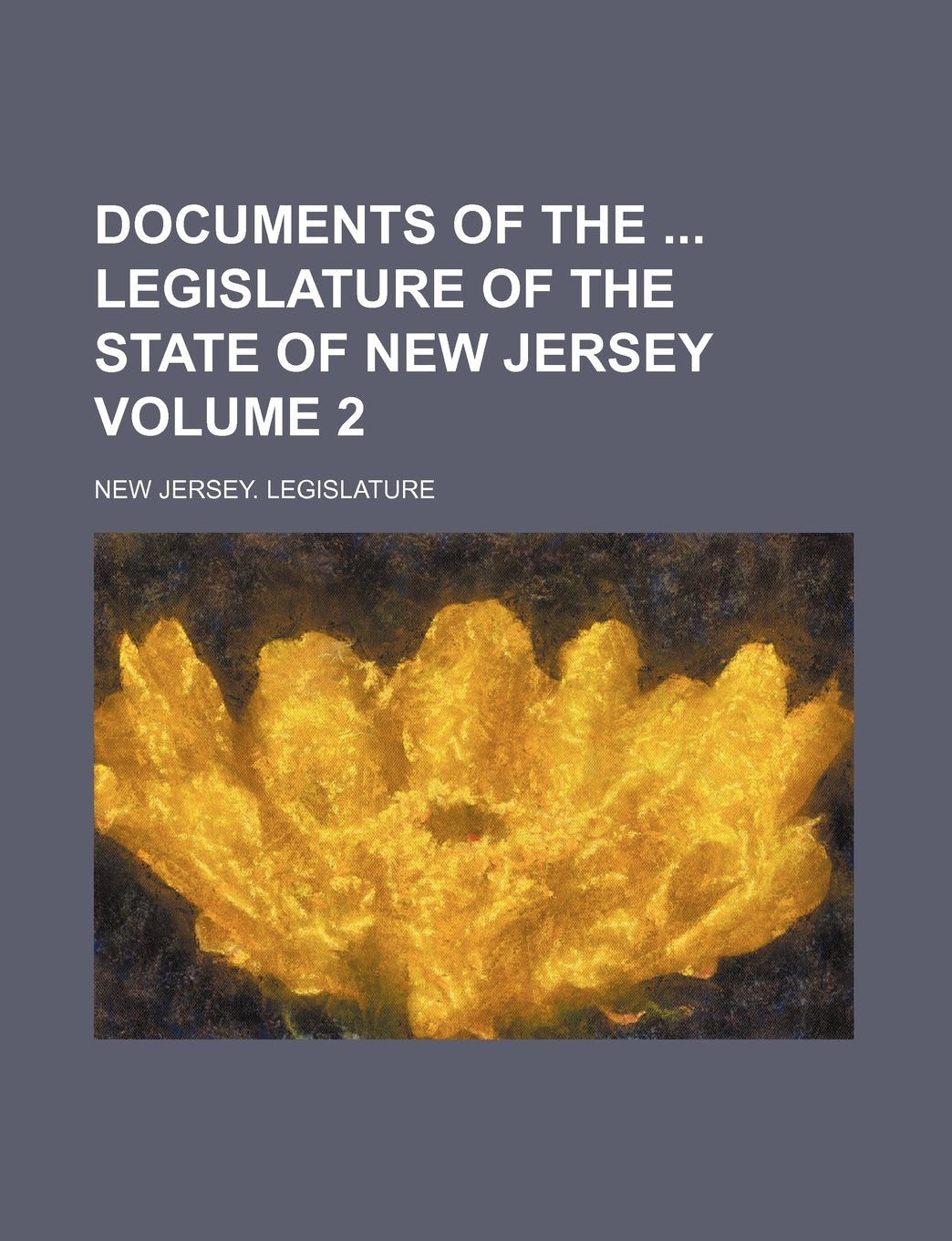 Documents of the Legislature of the State of New Jersey Volume 2 Politics & History