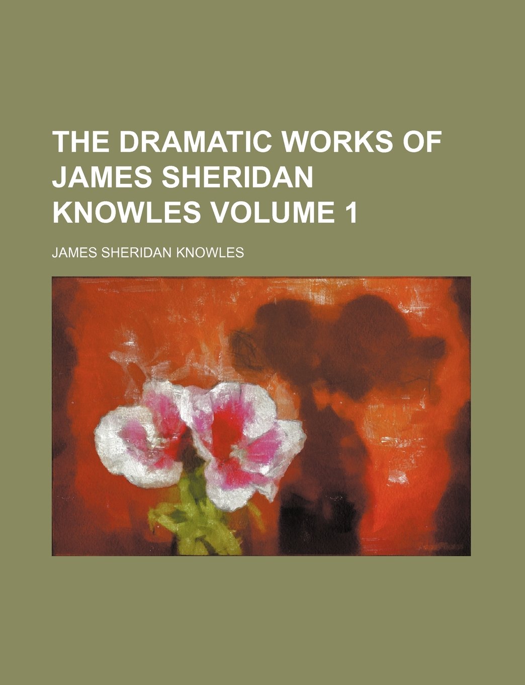 The dramatic works of James Sheridan Knowles Volume 1 Drama