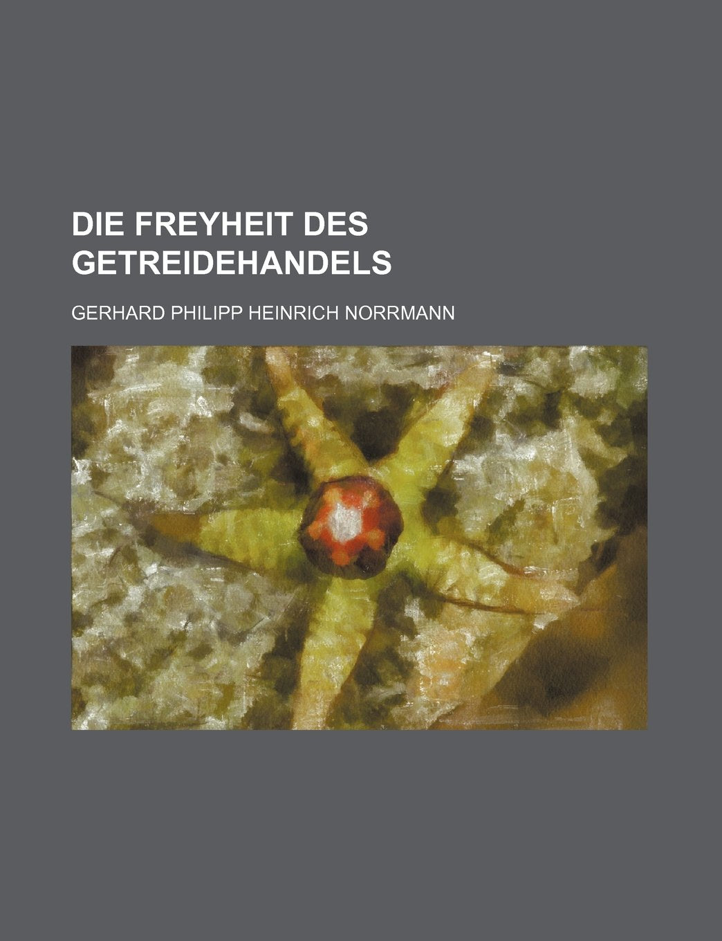 Die Freyheit Des Getreidehandels Books