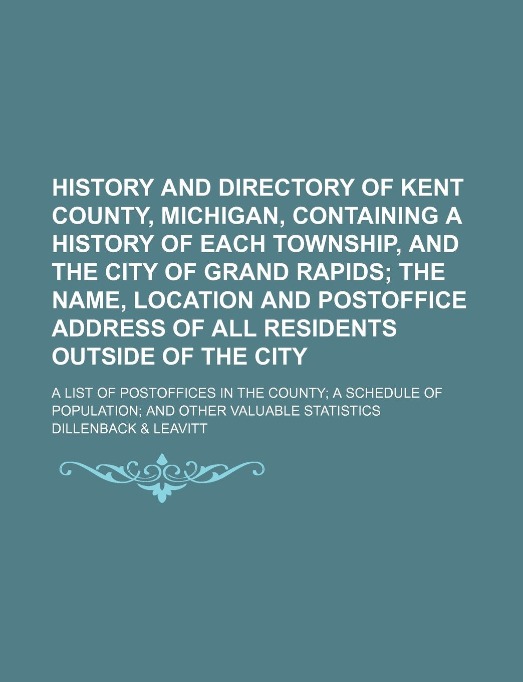 History and Directory of Kent County, Michigan, Containing a History of Each Township, and the City of Grand Rapids; A List of Postoffices in the ... of Population; And Other Valuable Statistics Politics & History