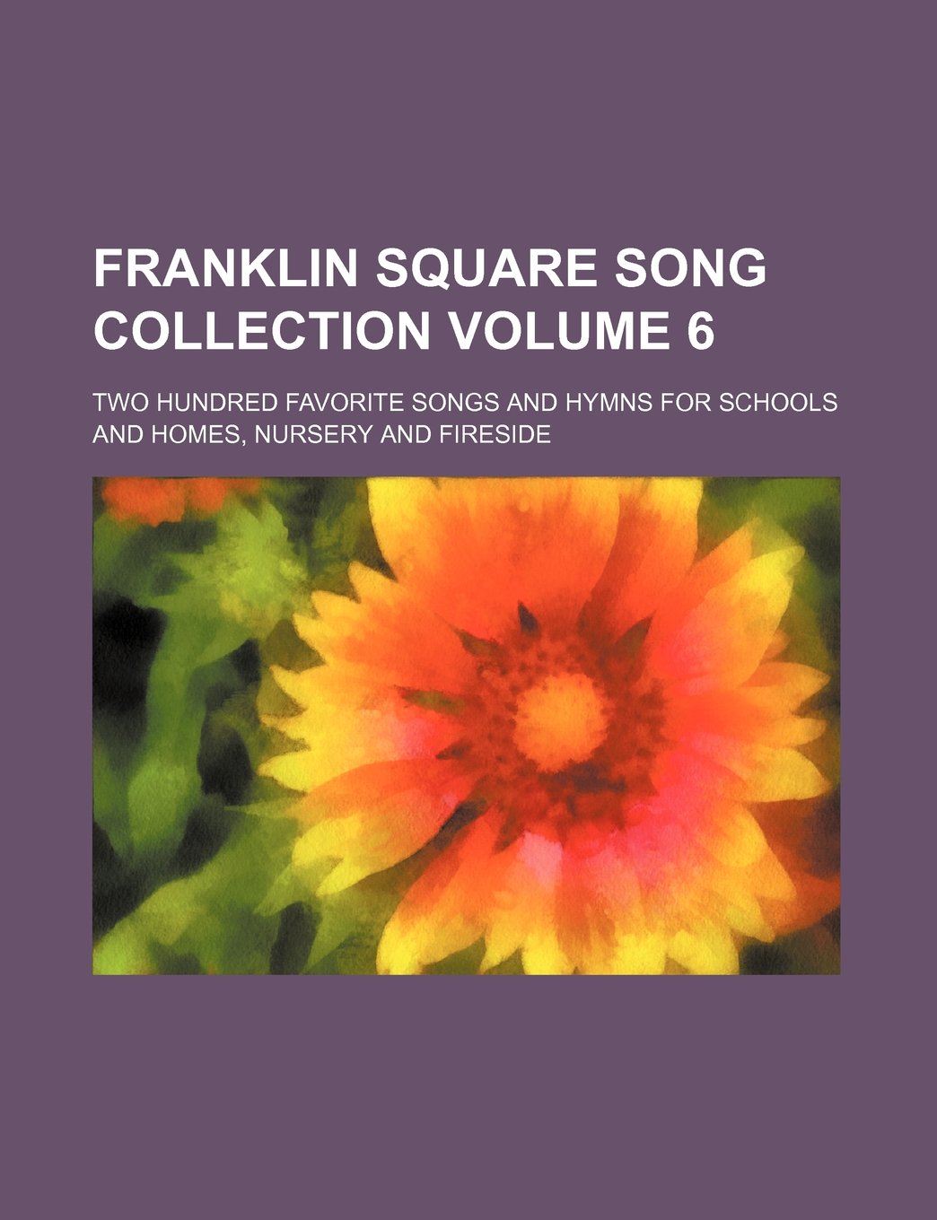 Franklin Square song collection Volume 6 ; two hundred favorite songs and hymns for schools and homes, nursery and fireside Books