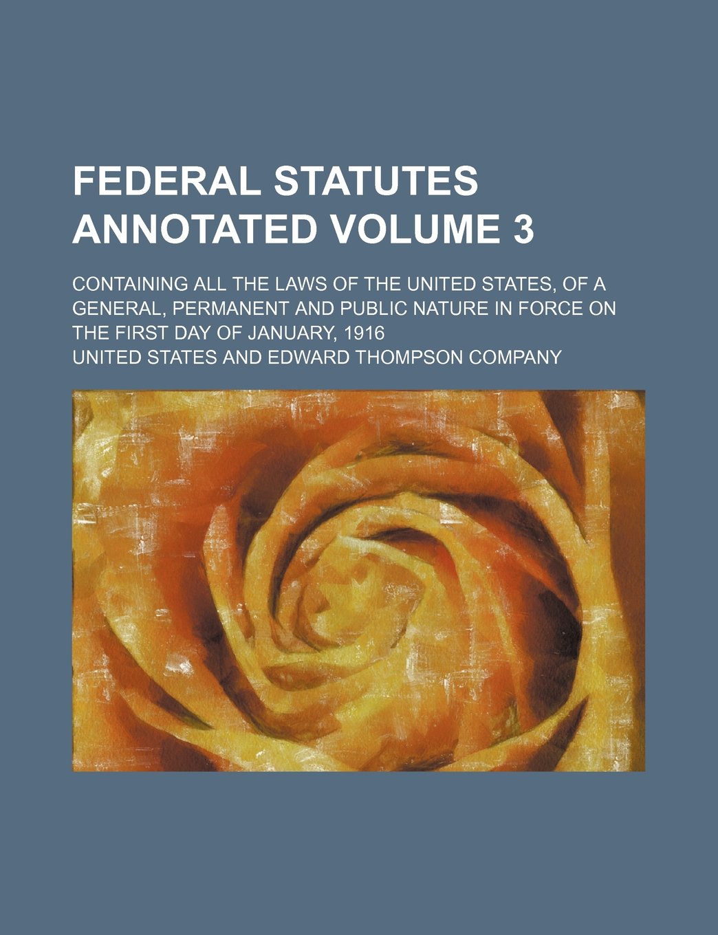 Federal Statutes Annotated Volume 3; Containing All the Laws of the United States, of a General, Permanent and Public Nature in Force on the First Day Books