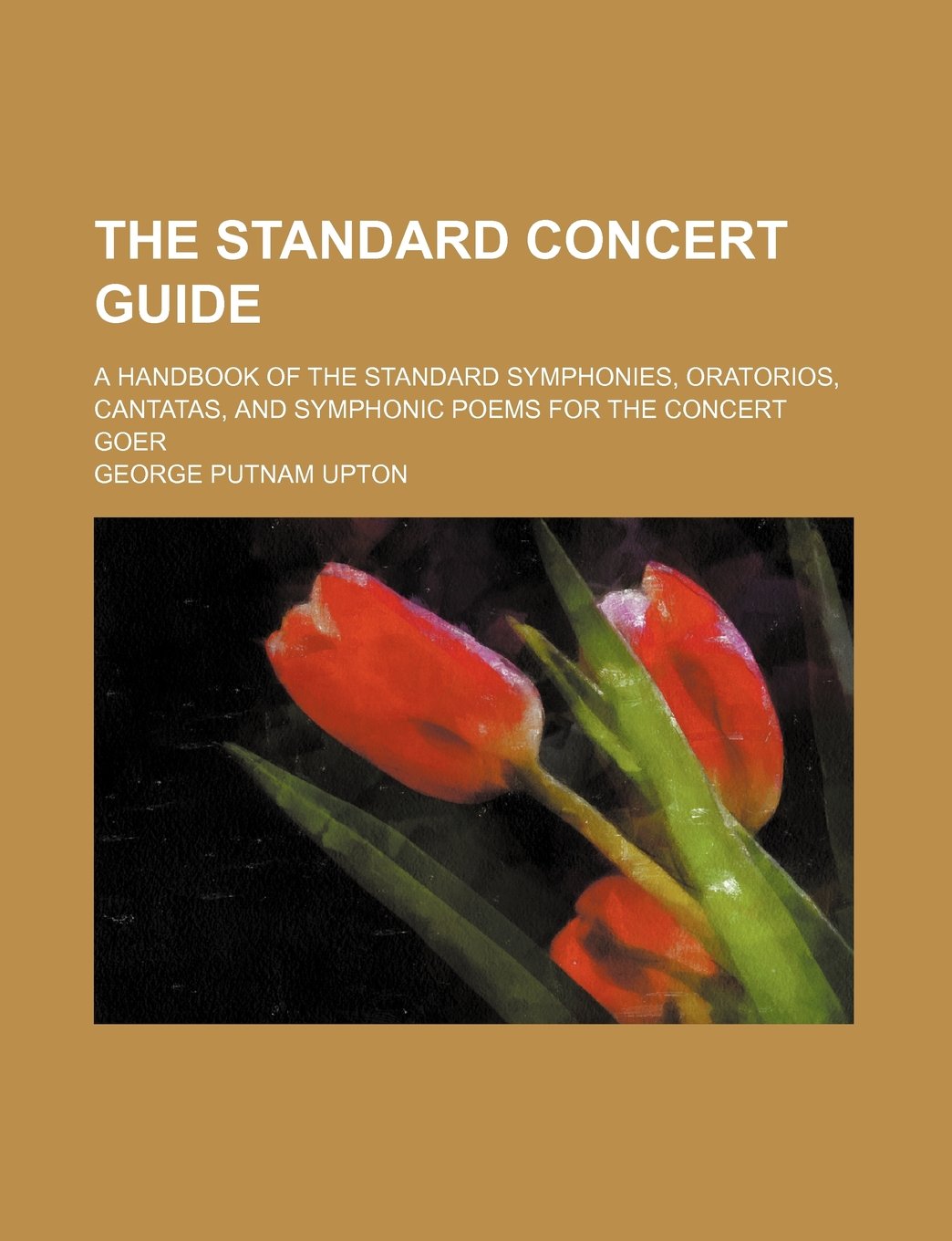 The Standard Concert Guide; A Handbook of the Standard Symphonies, Oratorios, Cantatas, and Symphonic Poems for the Concert Goer Books
