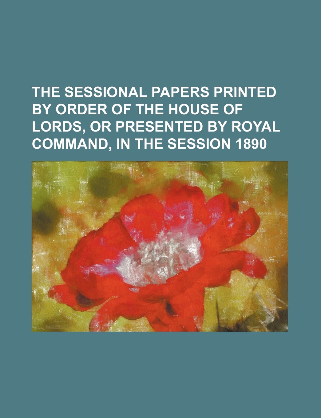 The Sessional Papers Printed by Order of the House of Lords, or Presented by Royal Command, in the Session 1890 Books