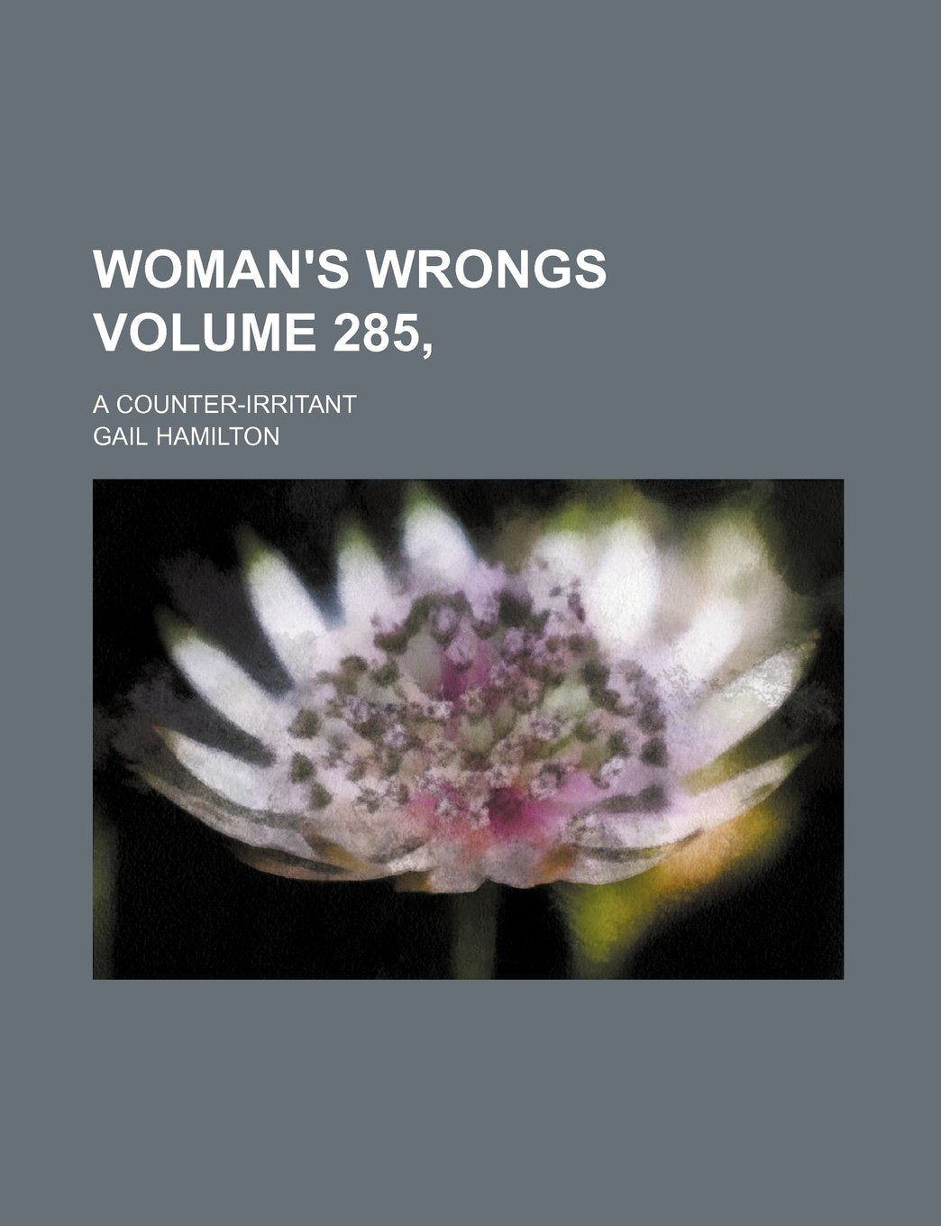 Woman's wrongs Volume 285, ; a counter-irritant Politics & History