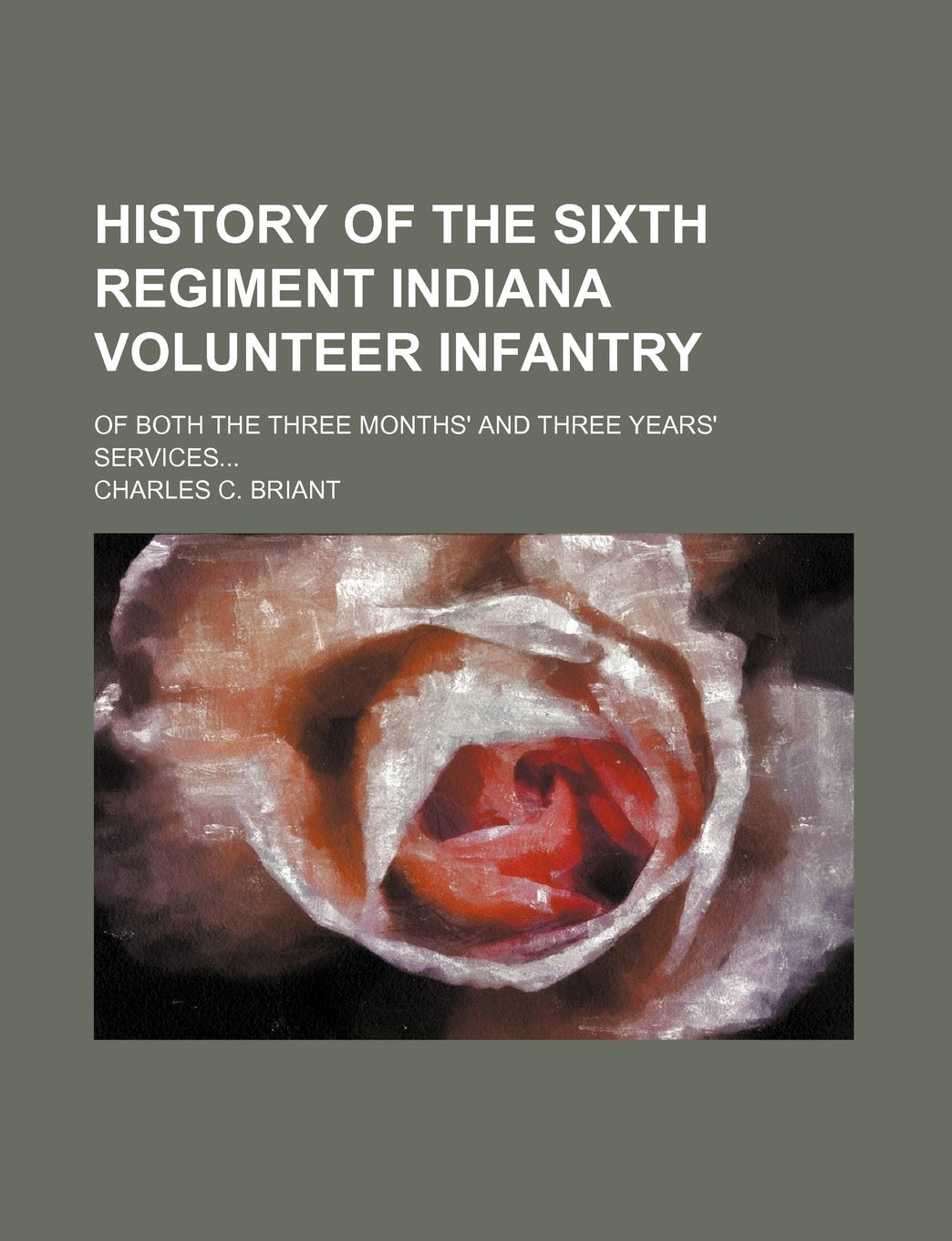 History of the Sixth Regiment Indiana Volunteer Infantry; Of Both the Three Months' and Three Years' Services Contemporary literature