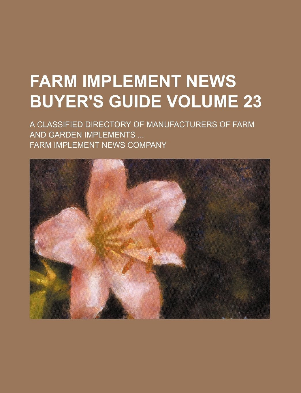 Farm Implement News Buyer's Guide Volume 23; A Classified Directory of Manufacturers of Farm and Garden Implements Books