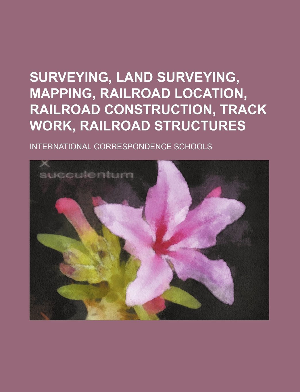 Surveying, Land Surveying, Mapping, Railroad Location, Railroad Construction, Track Work, Railroad Structures Books