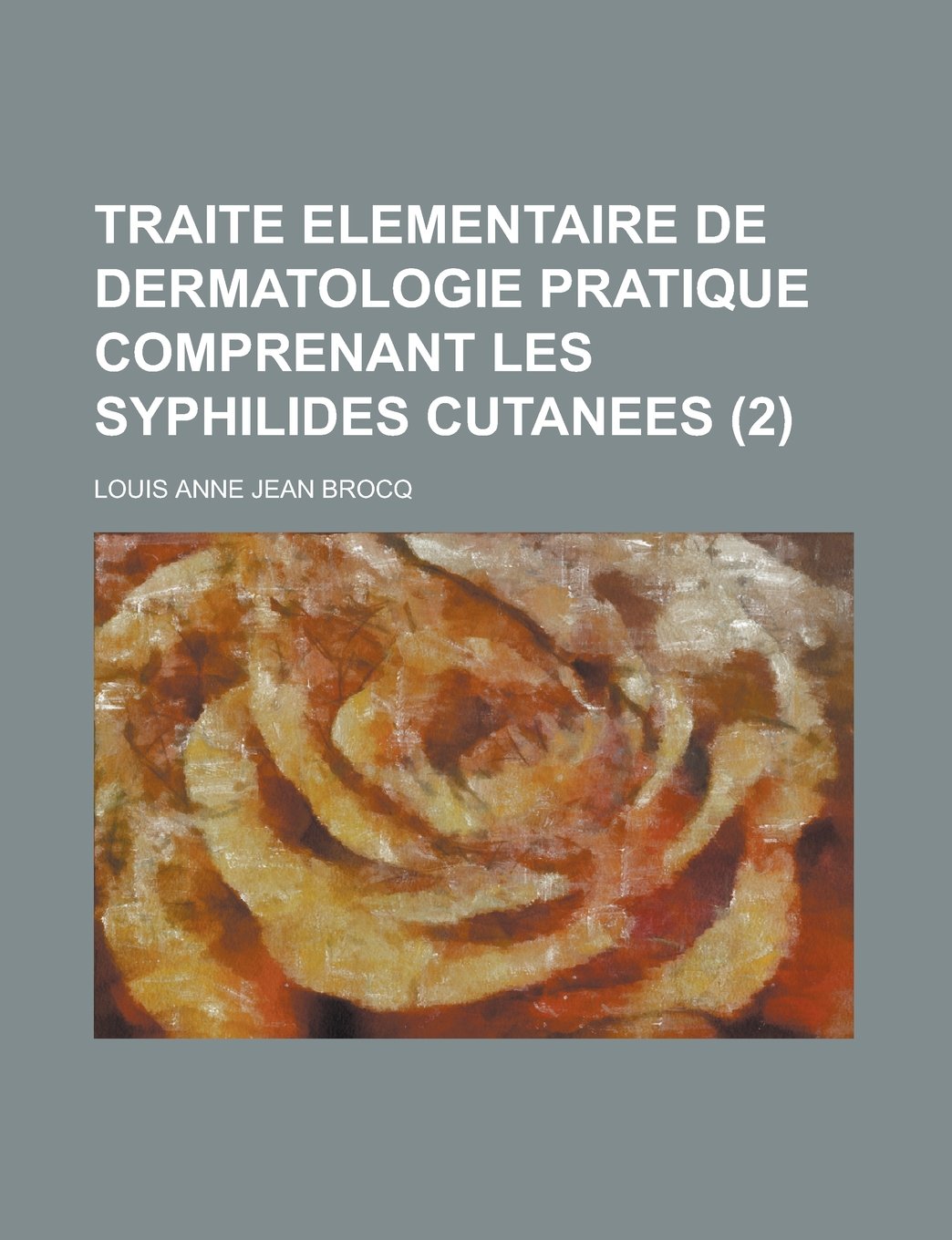 Traite Elementaire de Dermatologie Pratique Comprenant Les Syphilides Cutanees (2) Books