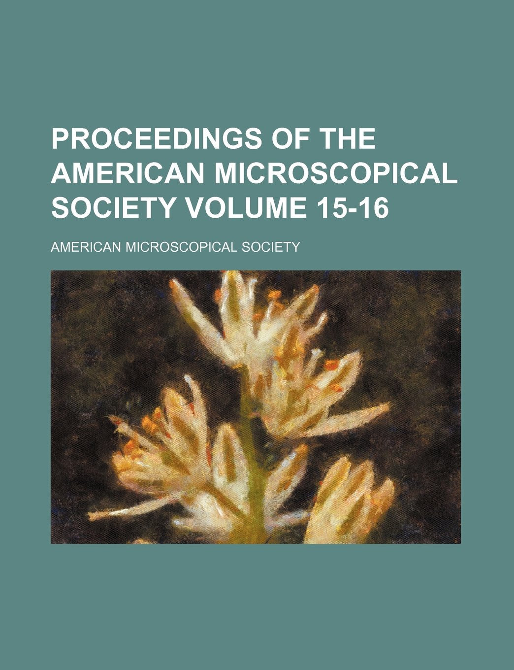 Proceedings of the American Microscopical Society Volume 15-16 Books