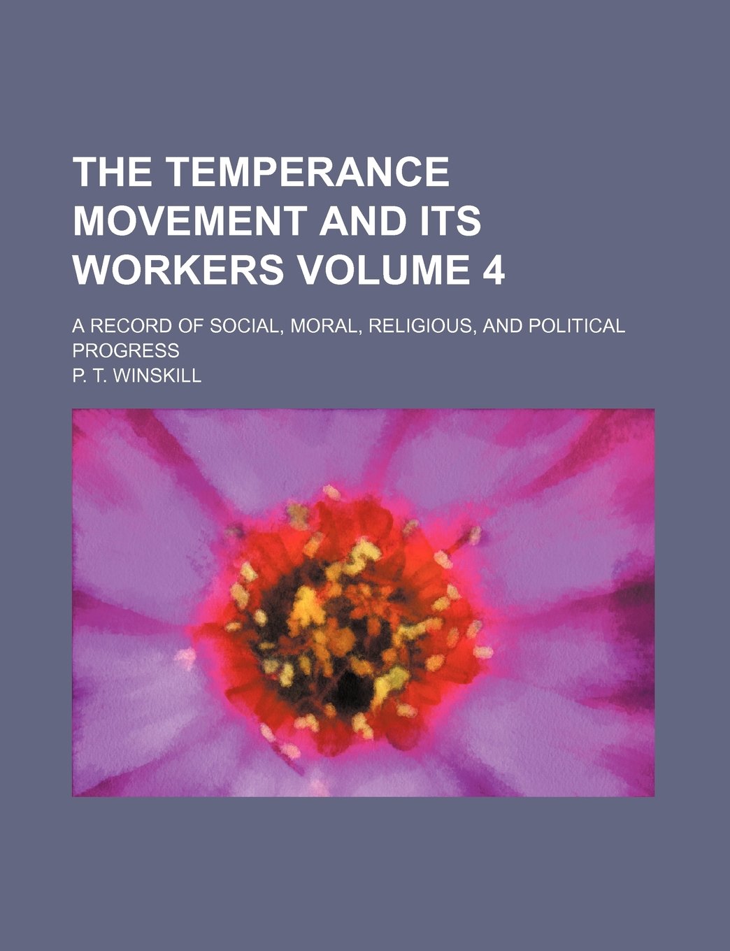 The Temperance Movement and Its Workers Volume 4; A Record of Social, Moral, Religious, and Political Progress Books