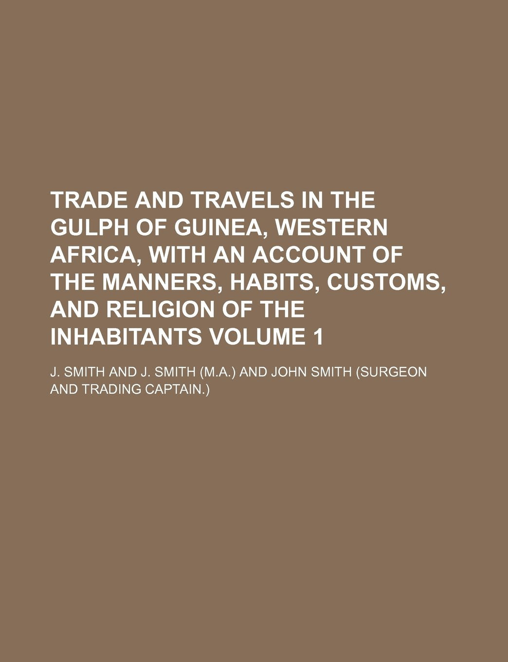 Trade and Travels in the Gulph of Guinea, Western Africa, with an Account of the Manners, Habits, Customs, and Religion of the Inhabitants Volume 1 Books