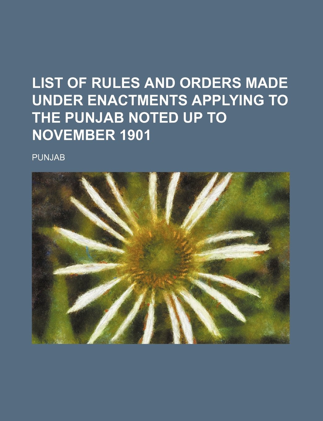 List of rules and orders made under enactments applying to the Punjab noted up to November 1901 Books