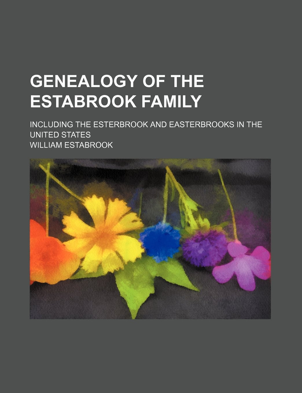 Genealogy of the Estabrook Family; Including the Esterbrook and Easterbrooks in the United States Politics & History