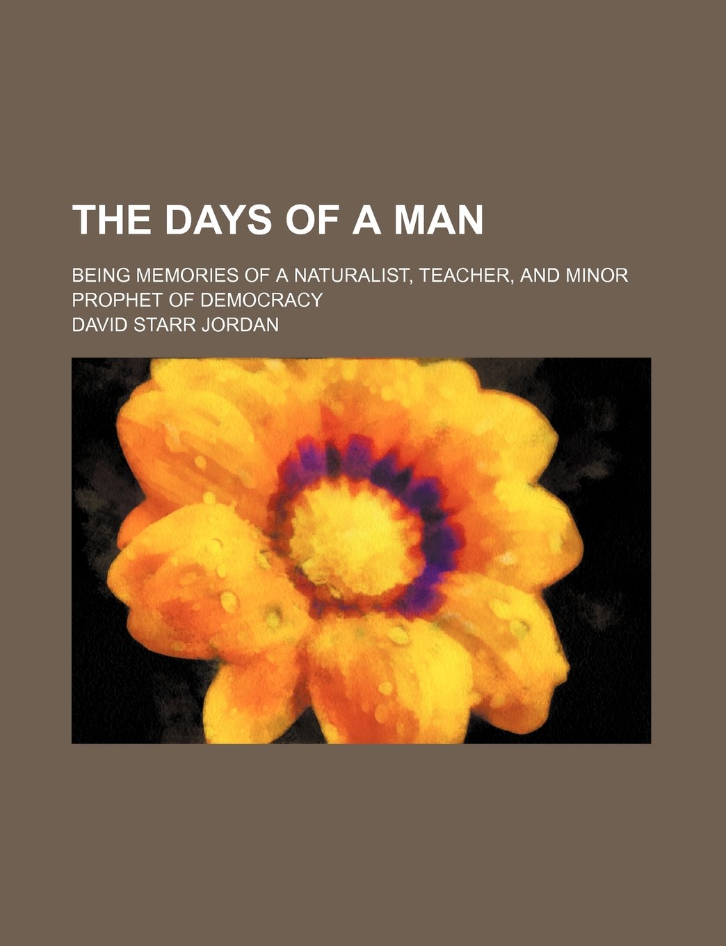 The Days of a Man; Being Memories of a Naturalist, Teacher, and Minor Prophet of Democracy Politics & History