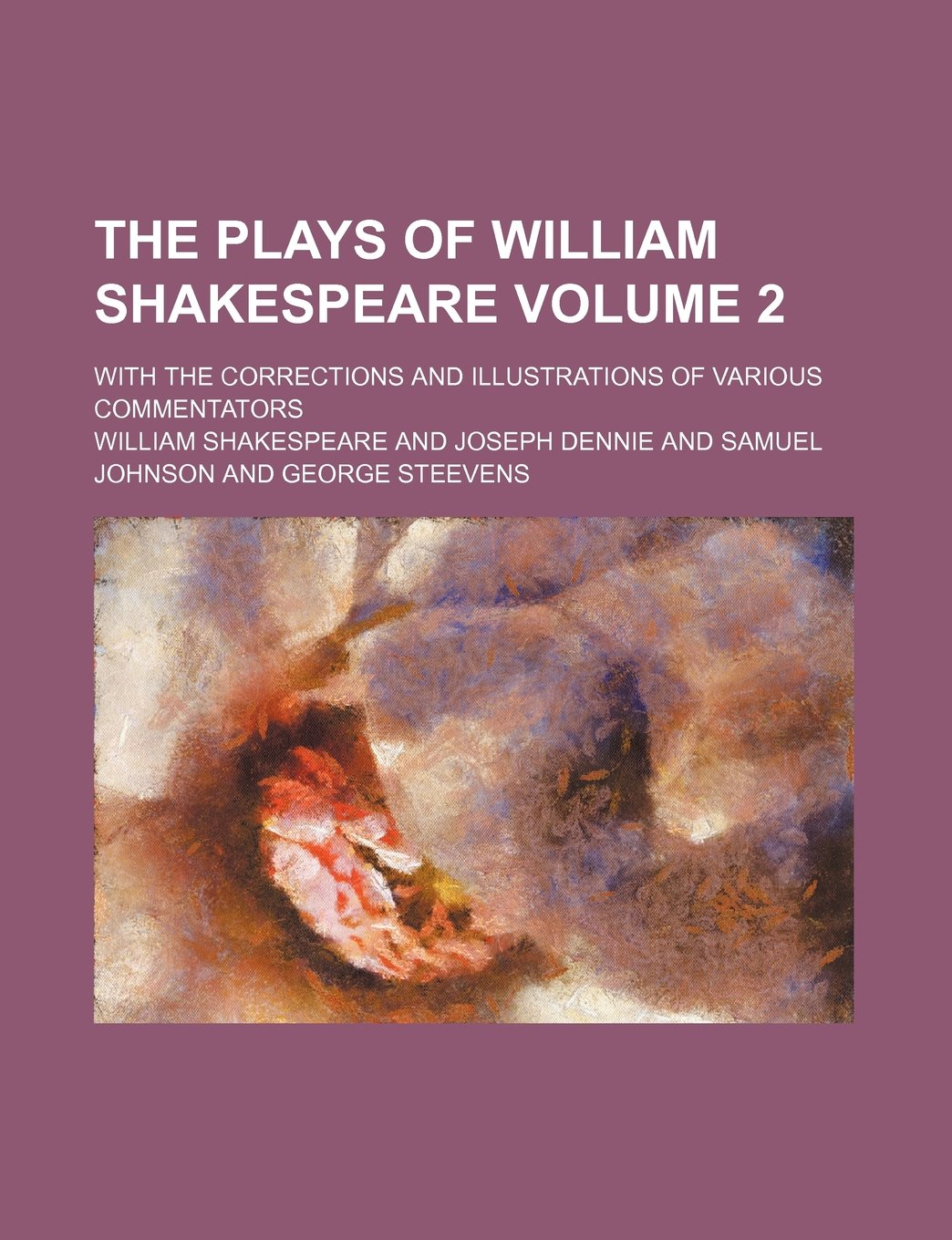 The plays of William Shakespeare Volume 2 ; With the corrections and illustrations of various commentators Politics & History