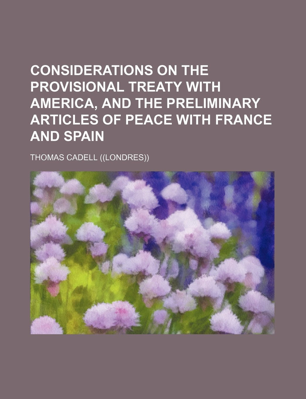 Considerations on the Provisional Treaty with America, and the Preliminary Articles of Peace with France and Spain Books