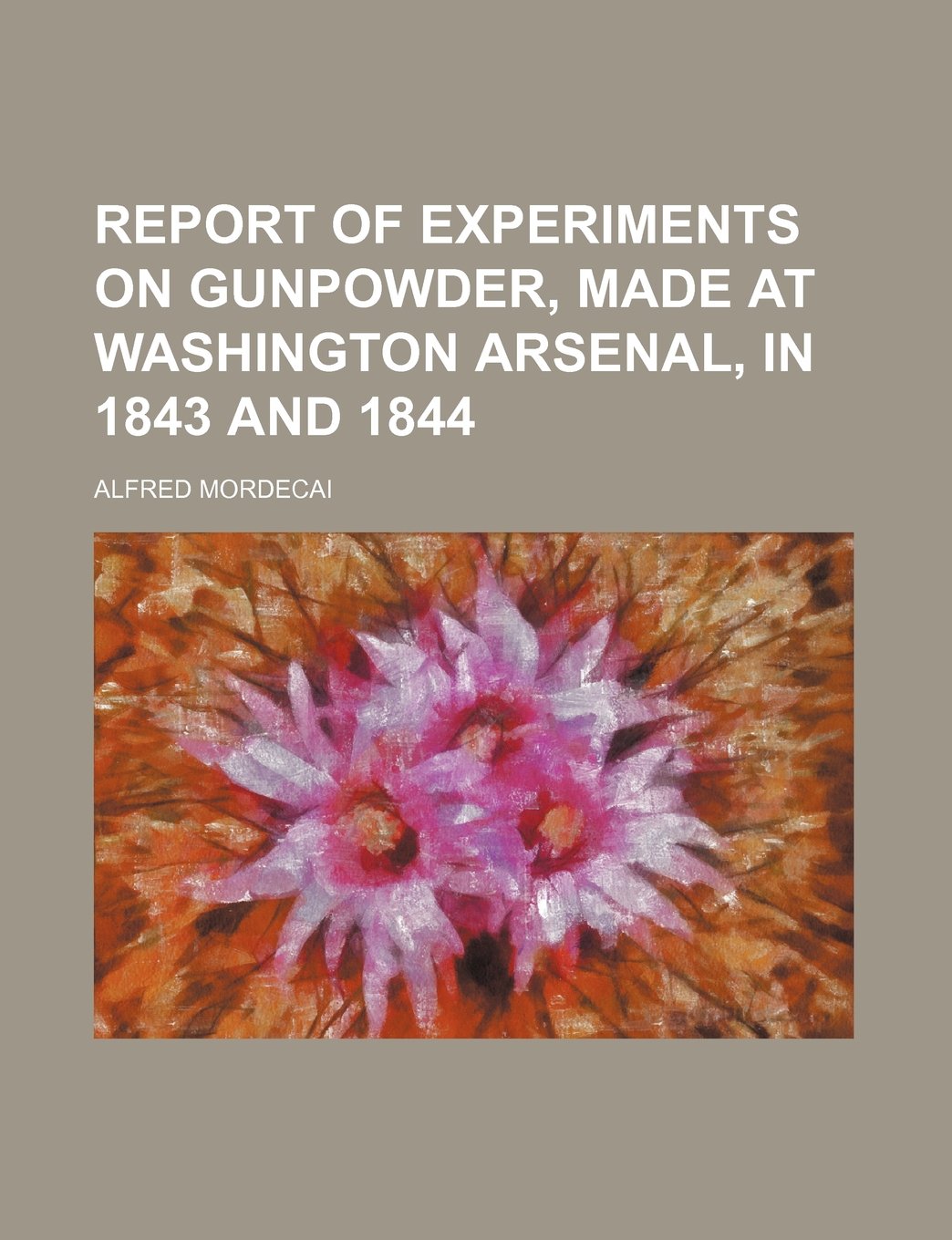 Report of Experiments on Gunpowder, Made at Washington Arsenal, in 1843 and 1844 Politics & History