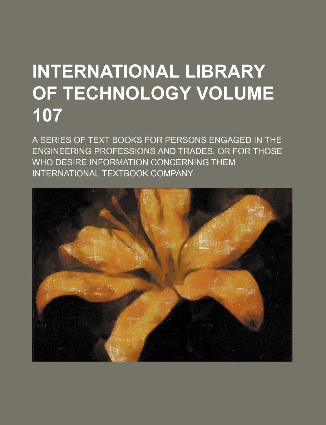 International Library of Technology Volume 107; A Series of Text Books for Persons Engaged in the Engineering Professions and Trades, or for Those Who Desire Information Concerning Them Books