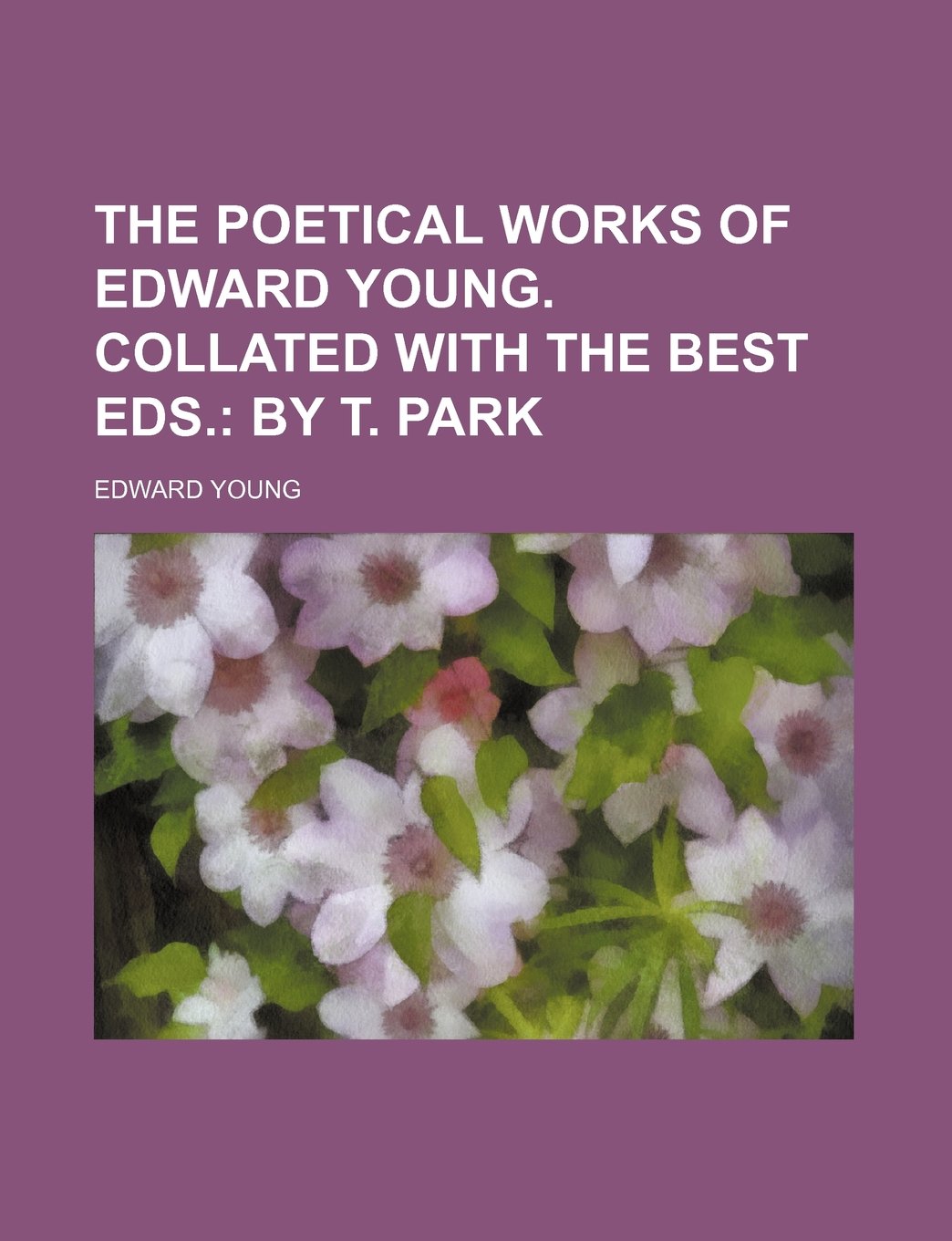 The Poetical Works of Edward Young. Collated with the Best Eds.; By T. Park book