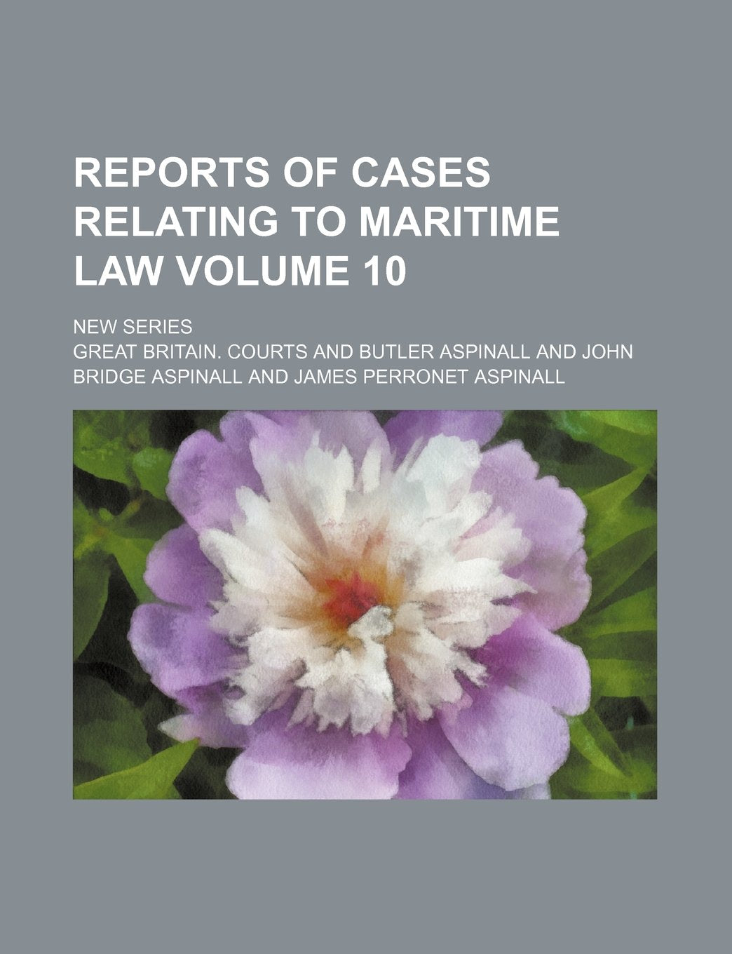 Reports of cases relating to maritime law Volume 10 ; New series Politics & History