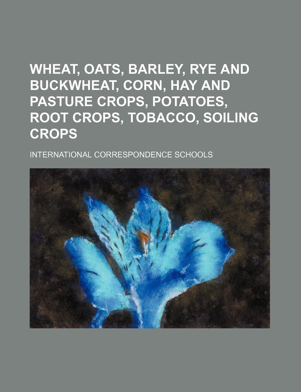 Wheat, Oats, Barley, Rye and Buckwheat, Corn, Hay and Pasture Crops, Potatoes, Root Crops, Tobacco, Soiling Crops Books
