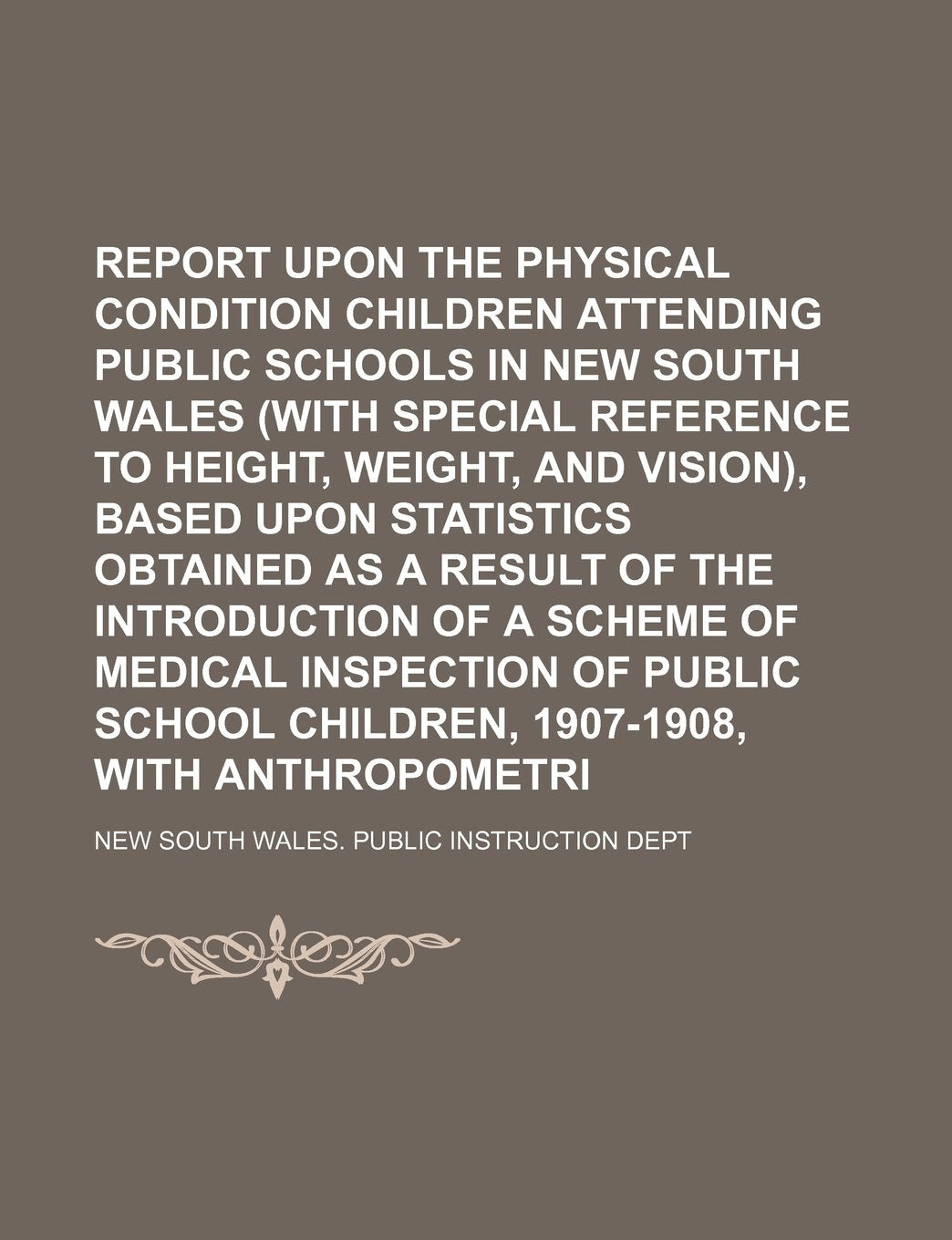 Report Upon the Physical Condition of Children Attending Public Schools in New South Wales (with Special Reference to Height, Weight, and Vision), ... of a Scheme of Medical Inspection of Public Books