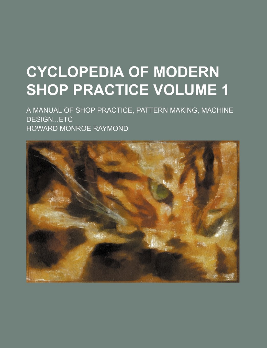 Cyclopedia of Modern Shop Practice Volume 1; A Manual of Shop Practice, Pattern Making, Machine Designetc Books