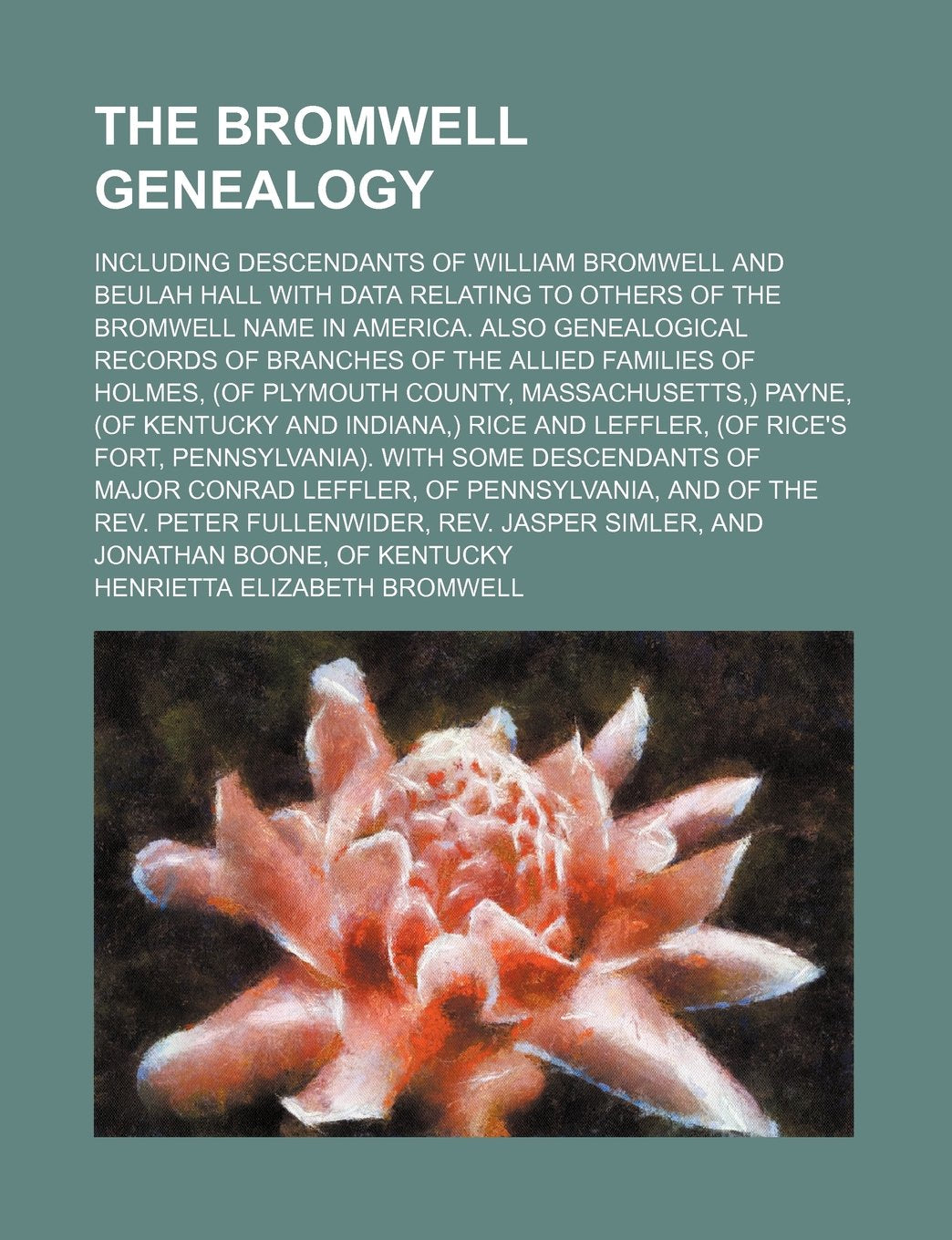 The Bromwell Genealogy; Including Descendants of William Bromwell and Beulah Hall with Data Relating to Others of the Bromwell Name in America. Also ... (of Plymouth County, Massachusetts, ) Pa Books