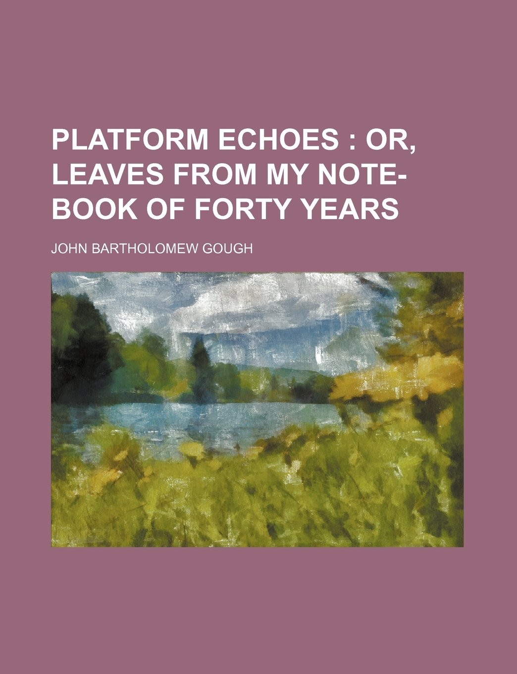 Platform Echoes; Or, Leaves from My Note-Book of Forty Years Books