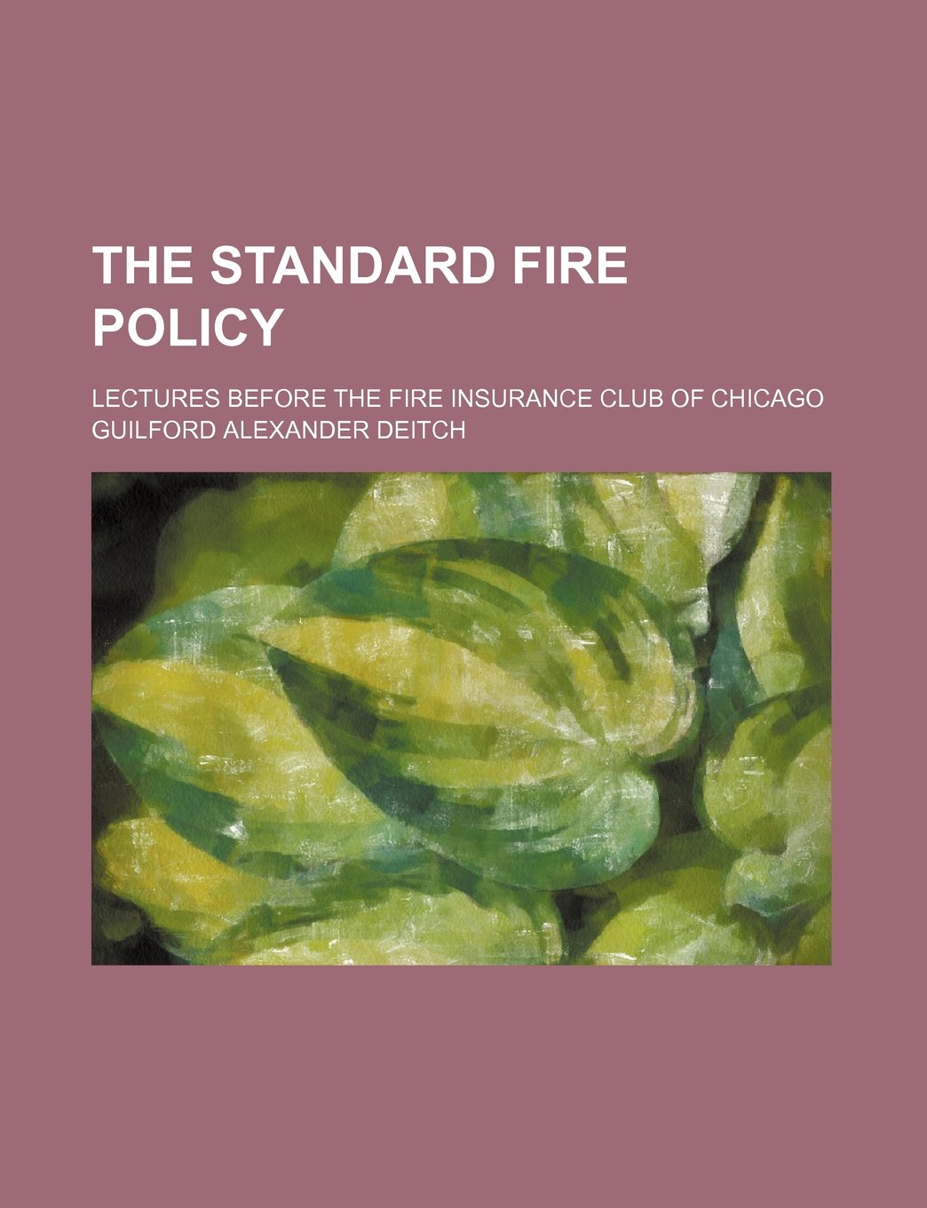 The Standard Fire Policy; Lectures Before the Fire Insurance Club of Chicago Politics & History
